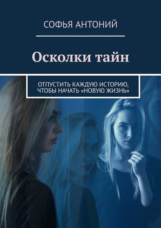 Обложка книги «Осколки тайн. Отпустить каждую историю, чтобы начать «новую жизнь»»