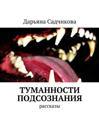 Дарьяна Алексеевна Садчикова. Туманности подсознания. Рассказы