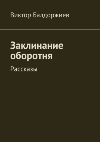 Виктор Балдоржиев. Заклинание оборотня. Рассказы