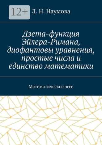 Обложка книги «Дзета-функция Эйлера-Римана, диофантовы уравнения, простые числа и единство математики. Математическое эссе»