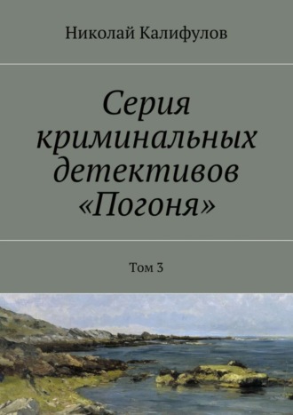 Николай Михайлович Калифулов. Серия криминальных детективов «Погоня». Том 3