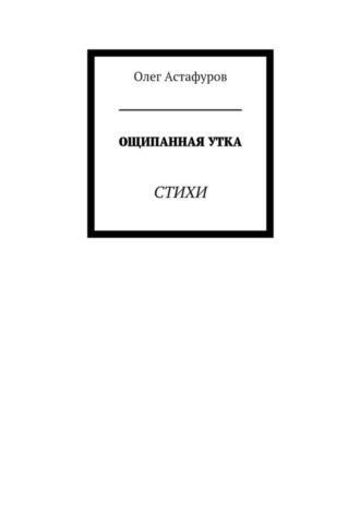 Олег Астафуров. Ощипанная утка. Стихи