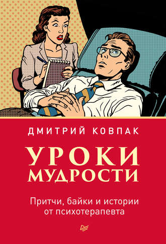 Дмитрий Ковпак. Уроки мудрости. Притчи, байки и истории от психотерапевта