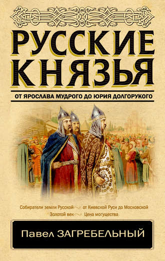 Павел Загребельный. Русские князья. От Ярослава Мудрого до Юрия Долгорукого