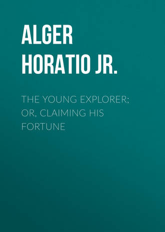 Обложка книги «The Young Explorer; Or, Claiming His Fortune»
