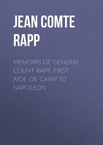 Jean Comte Rapp. Memoirs of General Count Rapp, First aide-de-camp to Napoleon