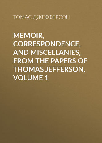 Обложка книги «Memoir, Correspondence, And Miscellanies, From The Papers Of Thomas Jefferson, Volume 1»