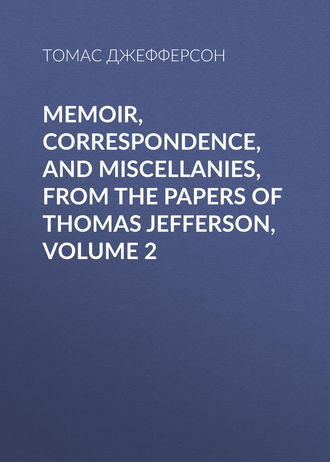Обложка книги «Memoir, Correspondence, And Miscellanies, From The Papers Of Thomas Jefferson, Volume 2»