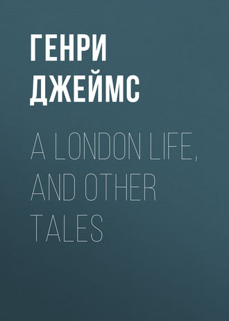Обложка книги «A London Life, and Other Tales»