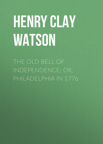 Обложка книги «The Old Bell of Independence; Or, Philadelphia in 1776»