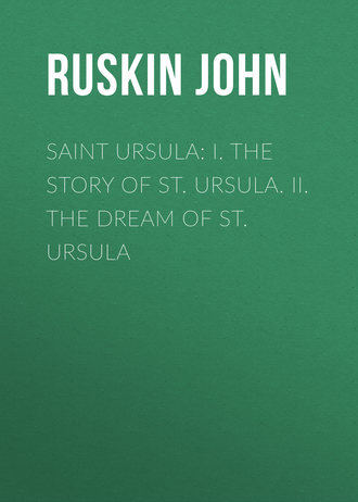 Обложка книги «Saint Ursula: I. The Story of St. Ursula. II. The Dream of St. Ursula»