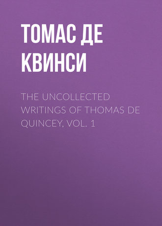 Томас де Квинси. The Uncollected Writings of Thomas de Quincey, Vol. 1