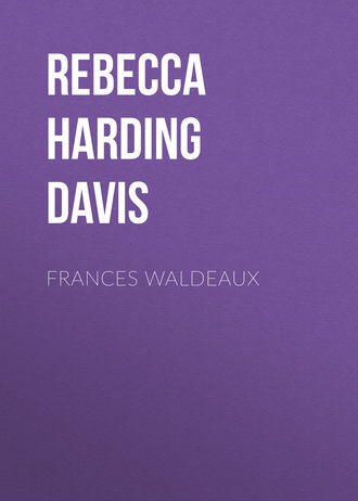 Rebecca Harding Davis. Frances Waldeaux