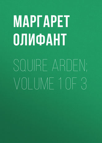 Маргарет Олифант. Squire Arden; volume 1 of 3