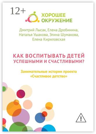 Обложка книги «Как воспитывать детей успешными и счастливыми? Занимательные истории проекта «Счастливое детство»»