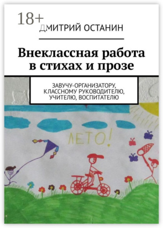 Дмитрий Борисович Останин. Внеклассная работа в стихах и прозе. Завучу-организатору, классному руководителю, учителю, воспитателю