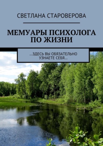 Светлана Викторовна Староверова. Мемуары психолога по жизни. …здесь вы обязательно узнаете себя…