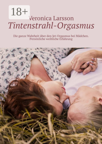 Обложка книги «Tintenstrahl-Orgasmus. Die ganze Wahrheit über den Jet-Orgasmus bei Mädchen. Persönliche weibliche Erfahrung»