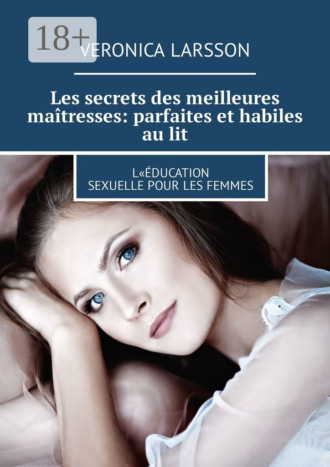 Обложка книги «Les secrets des meilleures maîtresses: parfaites et habiles au lit. L«éducation sexuelle pour les femmes»