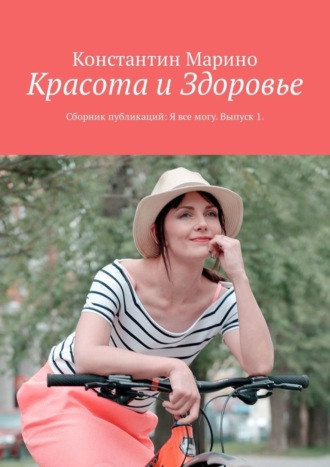 Константин Марино. Красота и здоровье. Сборник публикаций: Я все могу. Выпуск 1