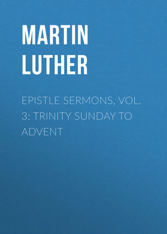 Martin Luther. Epistle Sermons, Vol. 3: Trinity Sunday to Advent