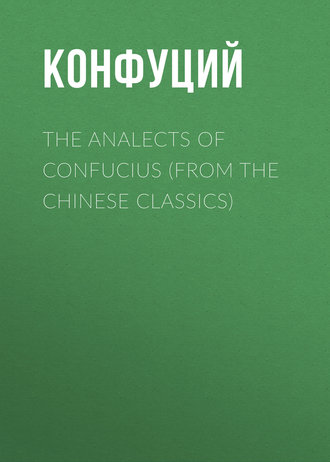 Конфуций. The Analects of Confucius (from the Chinese Classics)