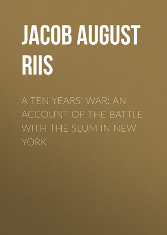 Jacob August Riis. A Ten Years' War: An Account of the Battle with the Slum in New York