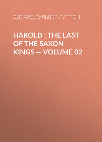 Эдвард Бульвер-Литтон. Harold : the Last of the Saxon Kings — Volume 02