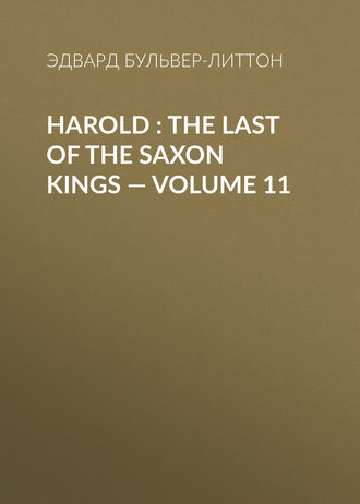 Эдвард Бульвер-Литтон. Harold : the Last of the Saxon Kings — Volume 11