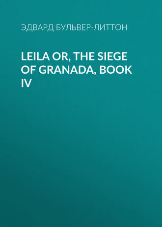 Эдвард Бульвер-Литтон. Leila or, the Siege of Granada, Book IV