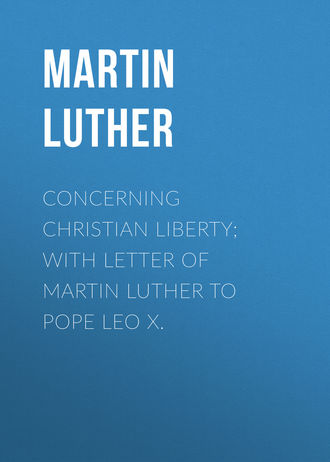 Обложка книги «Concerning Christian Liberty; with Letter of Martin Luther to Pope Leo X.»