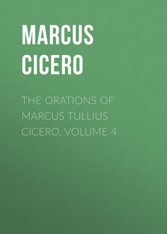 Марк Туллий Цицерон. The Orations of Marcus Tullius Cicero, Volume 4