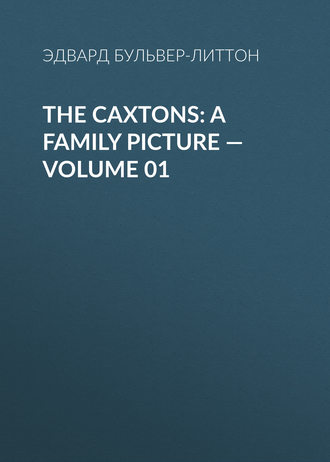 Обложка книги «The Caxtons: A Family Picture — Volume 01»