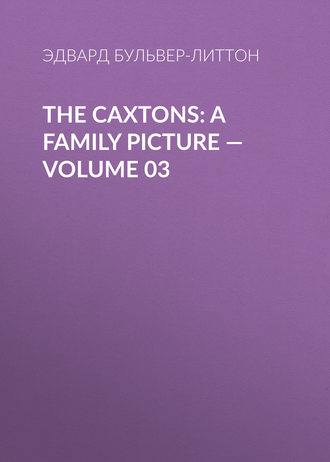 Обложка книги «The Caxtons: A Family Picture — Volume 03»