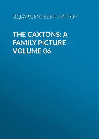 Обложка книги «The Caxtons: A Family Picture — Volume 06»
