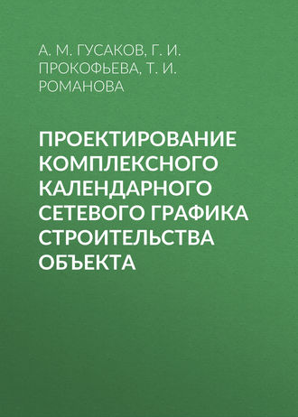 А. М. Гусаков. Проектирование комплексного календарного сетевого графика строительства объекта