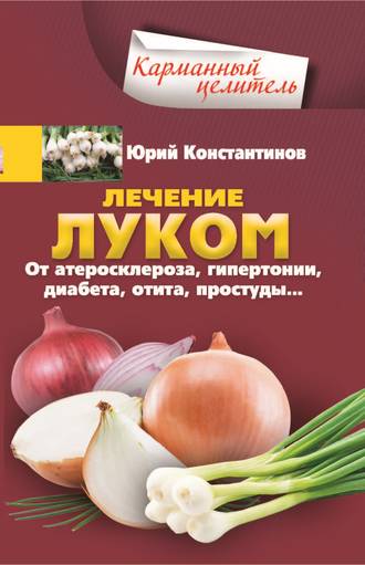 Обложка книги «Лечение луком. От атеросклероза, гипертонии, диабета, отита, простуды…»
