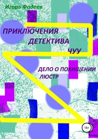 Игорь Алексеевич Фадеев. Приключения детектива Чуу: дело о похищении люстр