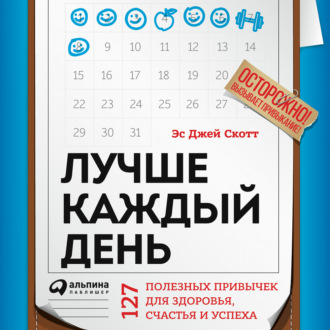 Обложка книги «Лучше каждый день: 127 полезных привычек для здоровья, счастья и успеха»
