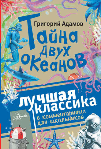 Григорий Адамов. Тайна двух океанов. Лучшая классика с комментариями для школьников