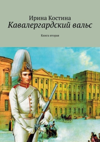 Ирина Костина. Кавалергардский вальс. Книга вторая