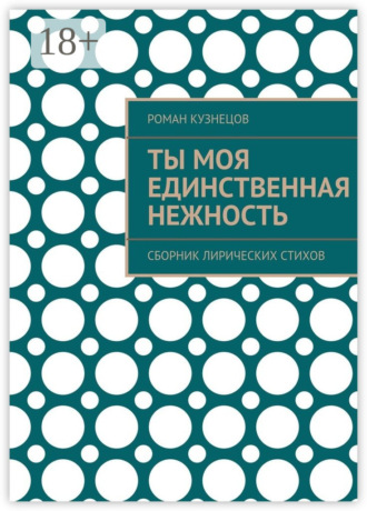 Обложка книги «Ты моя единственная нежность. Сборник лирических стихов»