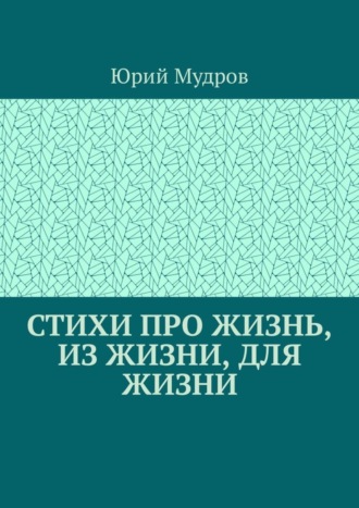 Обложка книги «Стихи про жизнь, из жизни, для жизни»