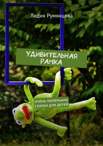 Обложка книги «Удивительная рамка. Очень маленькие сказки для детей»