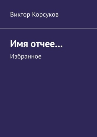 Виктор Koрсуков. Имя отчее… Избранное