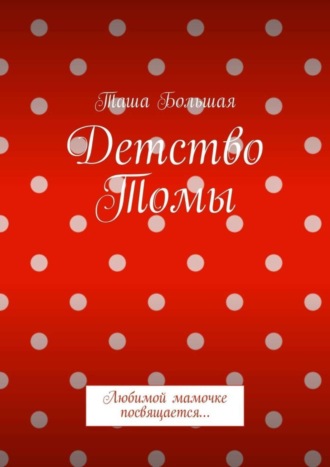 Обложка книги «Детство Томы. Любимой мамочке посвящается…»
