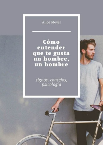 Обложка книги «Cómo entender que te gusta un hombre, un hombre. Signos, consejos, psicología»