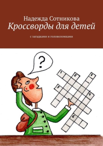 Надежда Анатольевна Сотникова. Кроссворды для детей. С загадками и головоломками