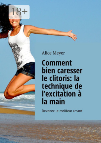 Обложка книги «Comment bien caresser le clitoris: la technique de l’excitation à la main. Devenez le meilleur amant»
