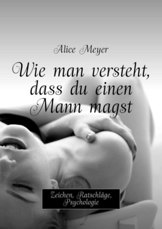 Обложка книги «Wie man versteht, dass du einen Mann magst. Zeichen, Ratschläge, Psychologie»